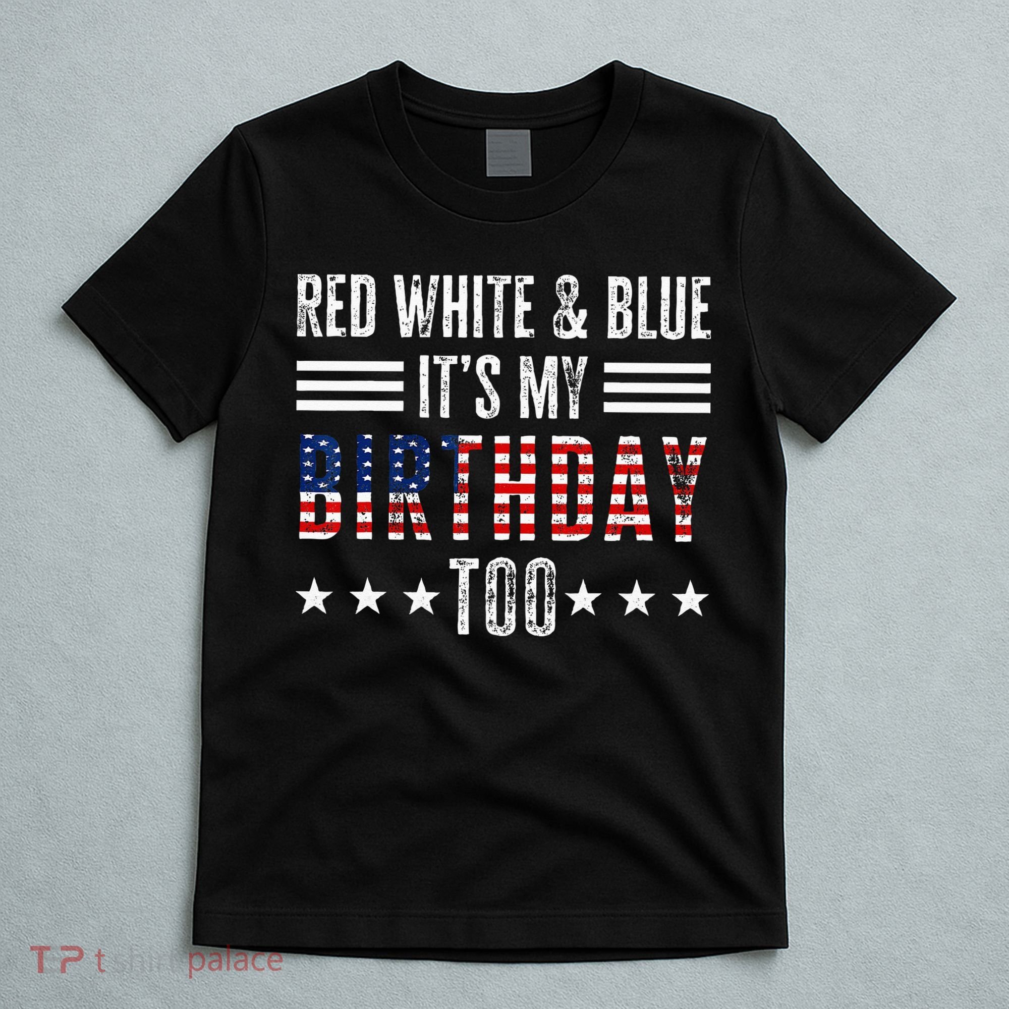 Red White & Blue It's My Birthday Too 4th Of July Patriotic T-Shirt