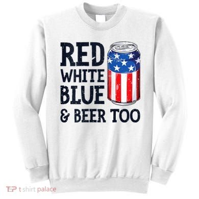 Red White Blue And Beer Too 4th Of July Drinking Sweatshirt