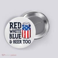 Red White Blue And Beer Too 4th Of July Drinking Button thumb 0