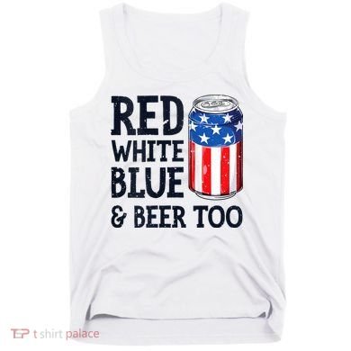 Red White Blue And Beer Too 4th Of July Drinking Tank Top