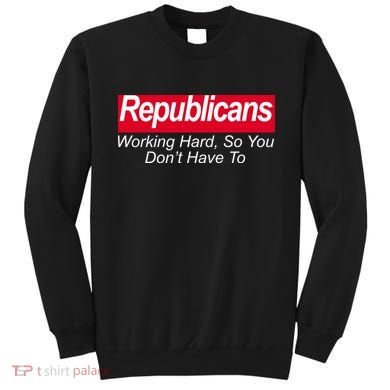 Republicans Working Hard So You Don't Have To Sweatshirt