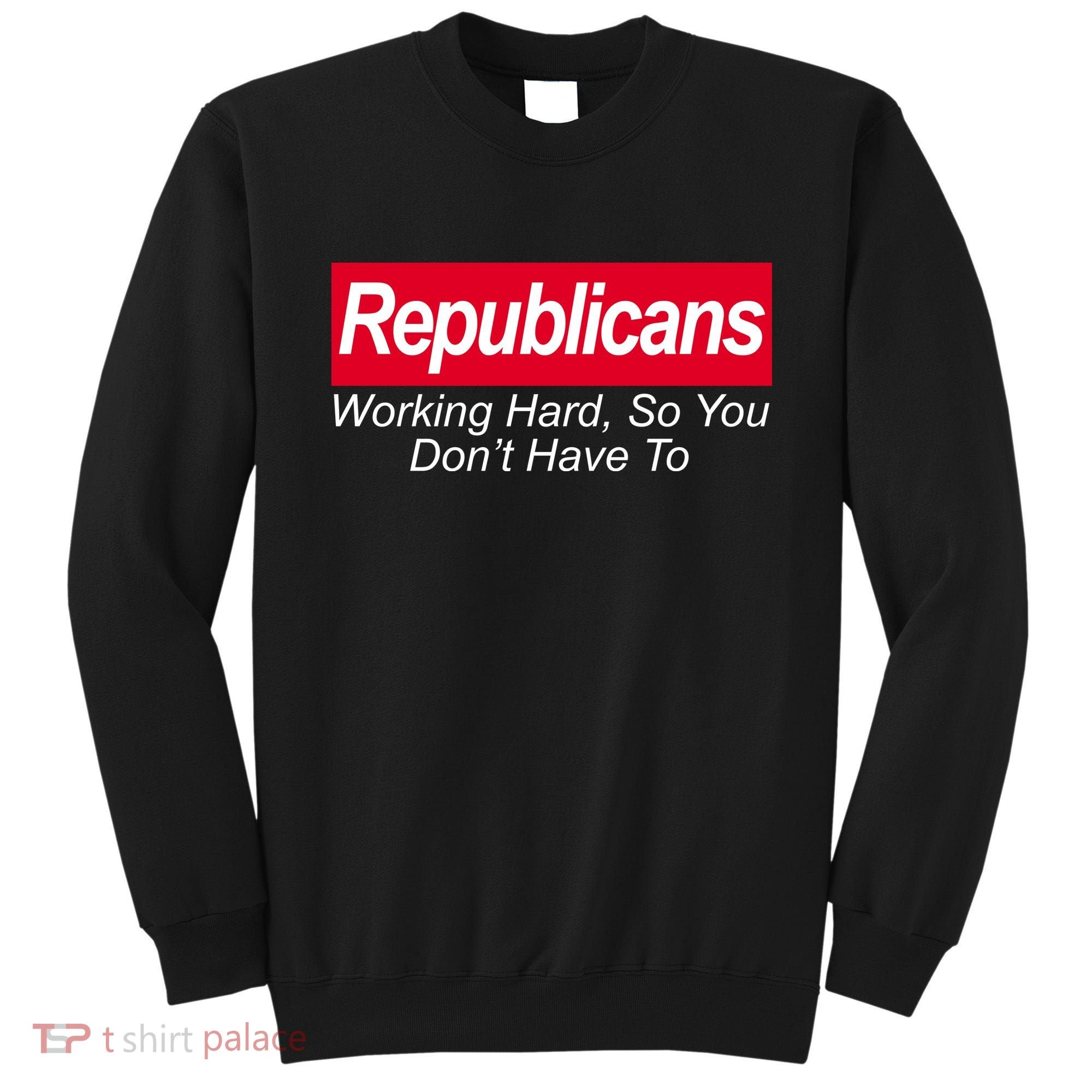 Republicans Working Hard So You Don't Have To Sweatshirt