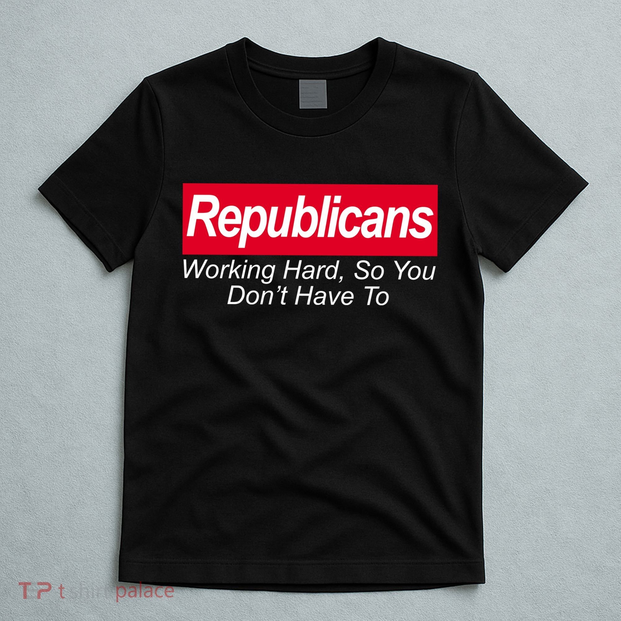 Republicans Working Hard So You Don't Have To T-Shirt