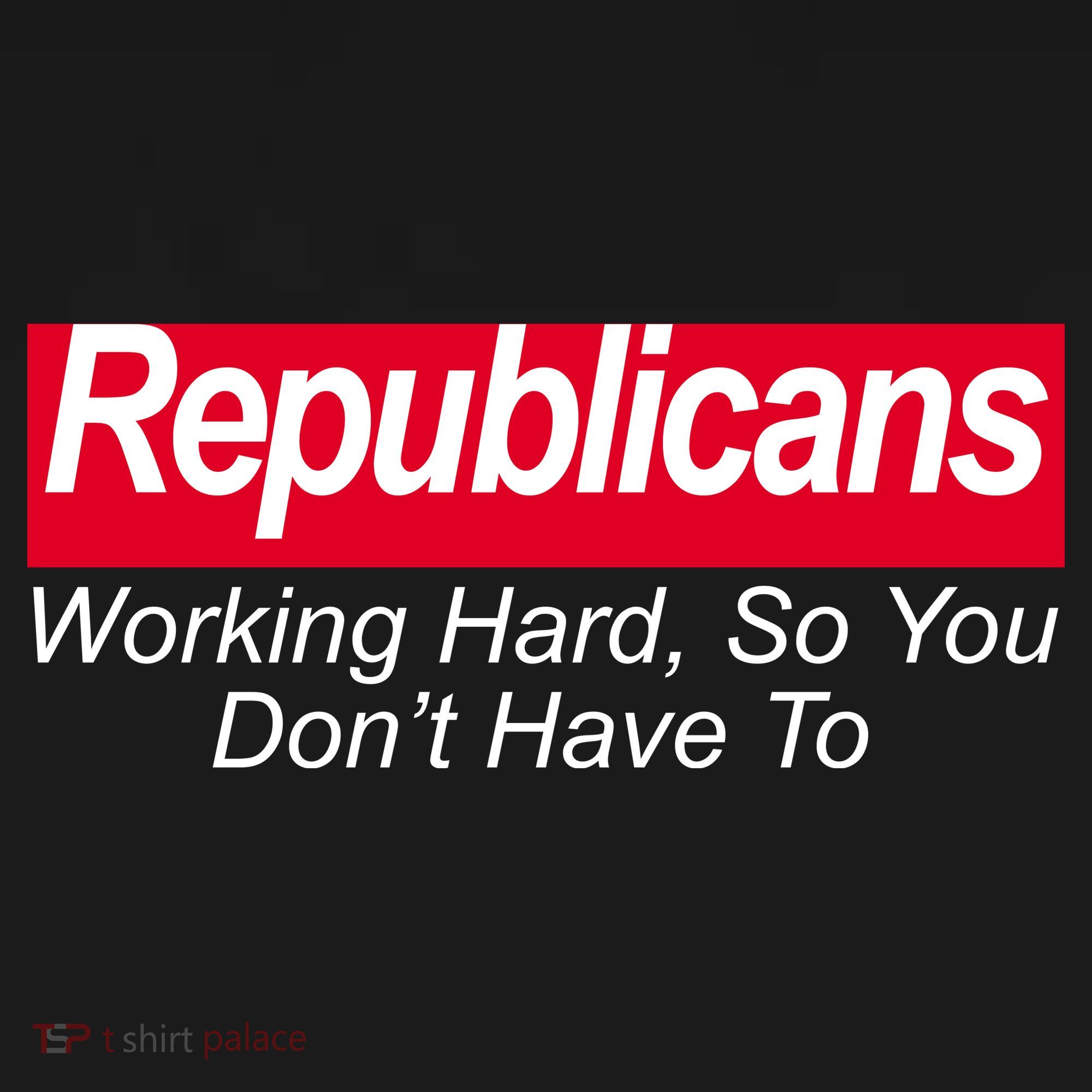 Republicans Working Hard So You Don't Have To T-Shirt