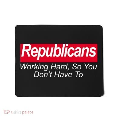 Republicans Working Hard So You Don't Have To Mousepad