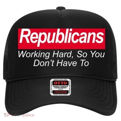 Republicans Working Hard So You Don't Have To Hat