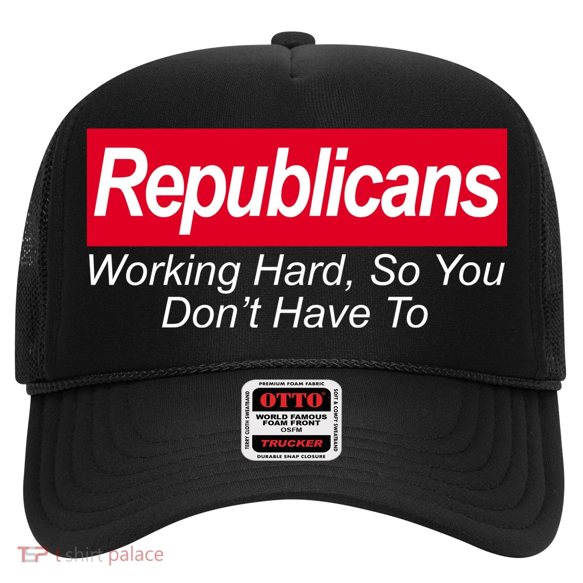 Republicans Working Hard So You Don't Have To Hat