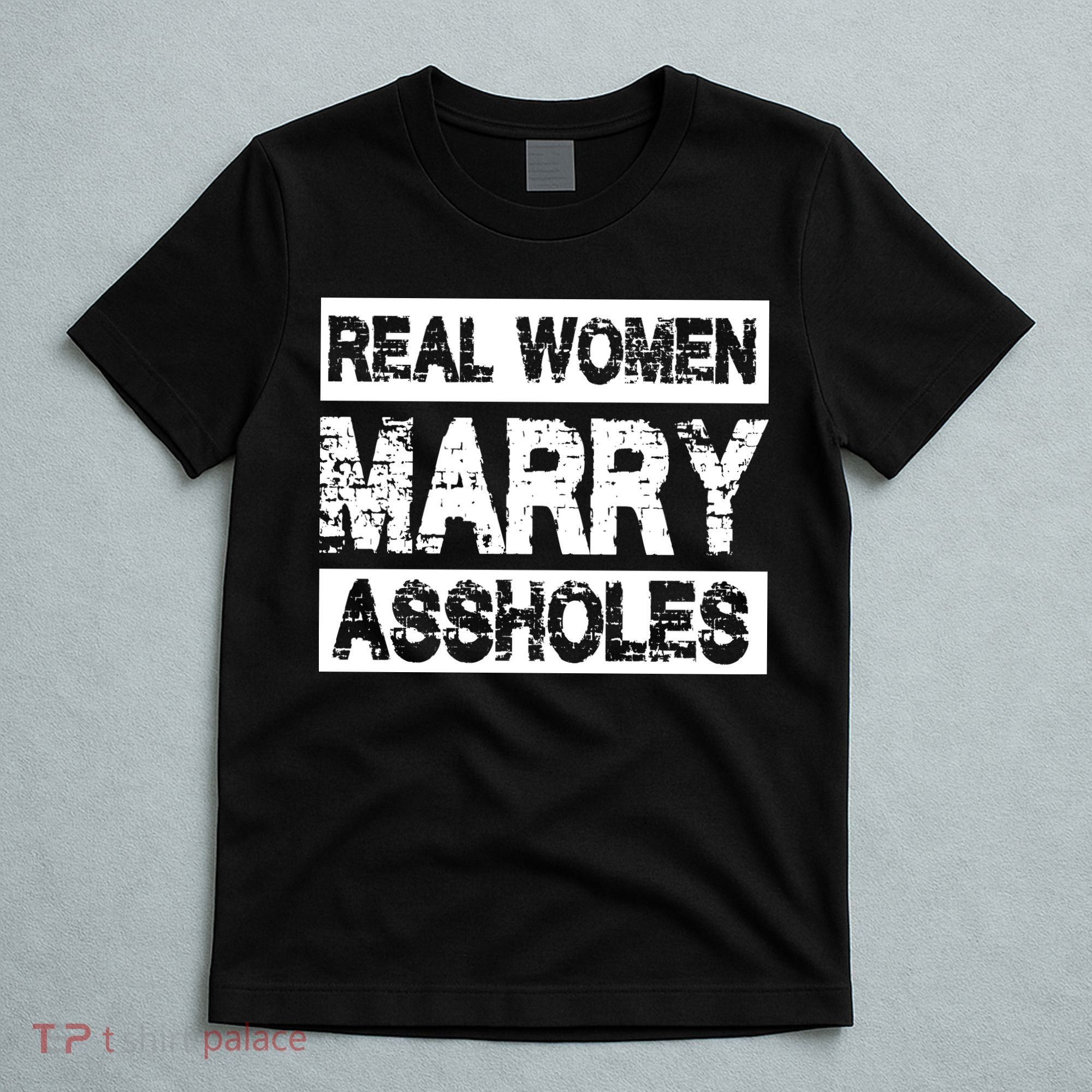 Real Women Marry Assholes Funny Gift T-Shirt