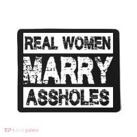 Real Women Marry Assholes Funny Gift Mousepad thumb 0