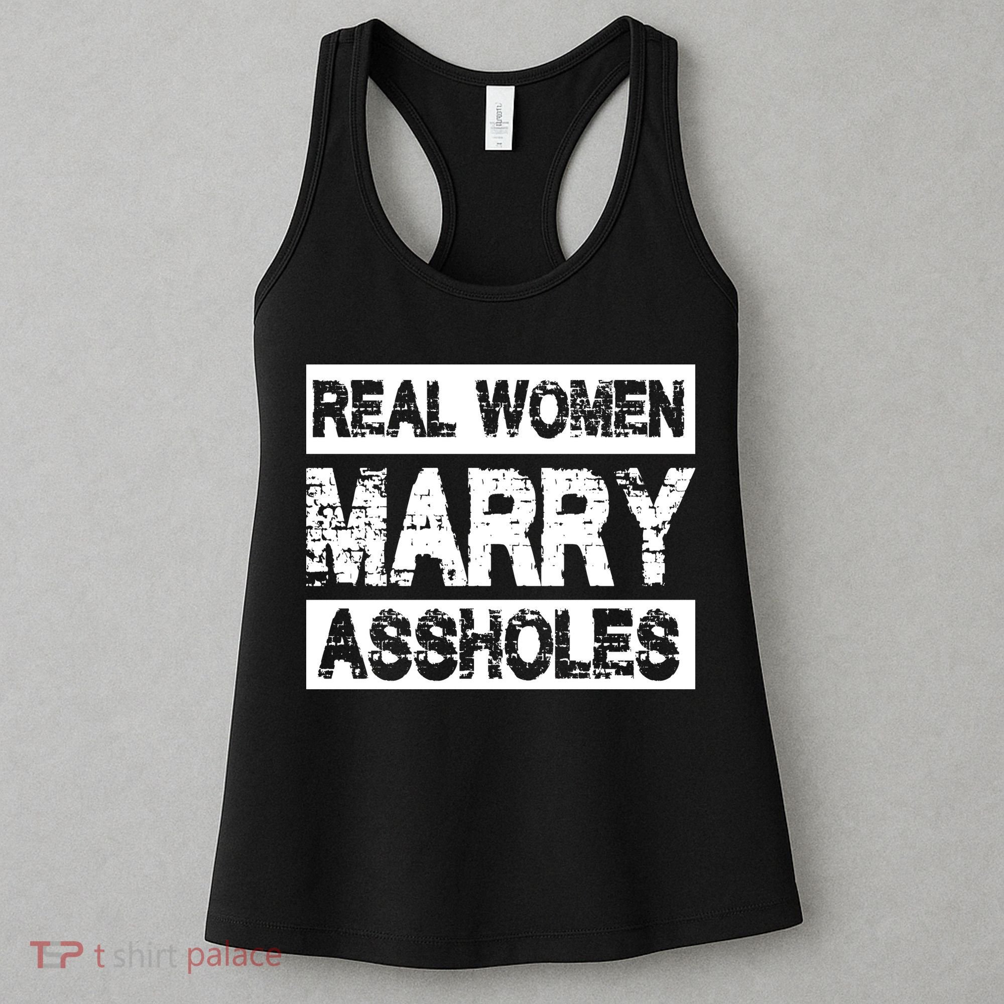 Real Women Marry Assholes Funny Gift Women's Tank Top