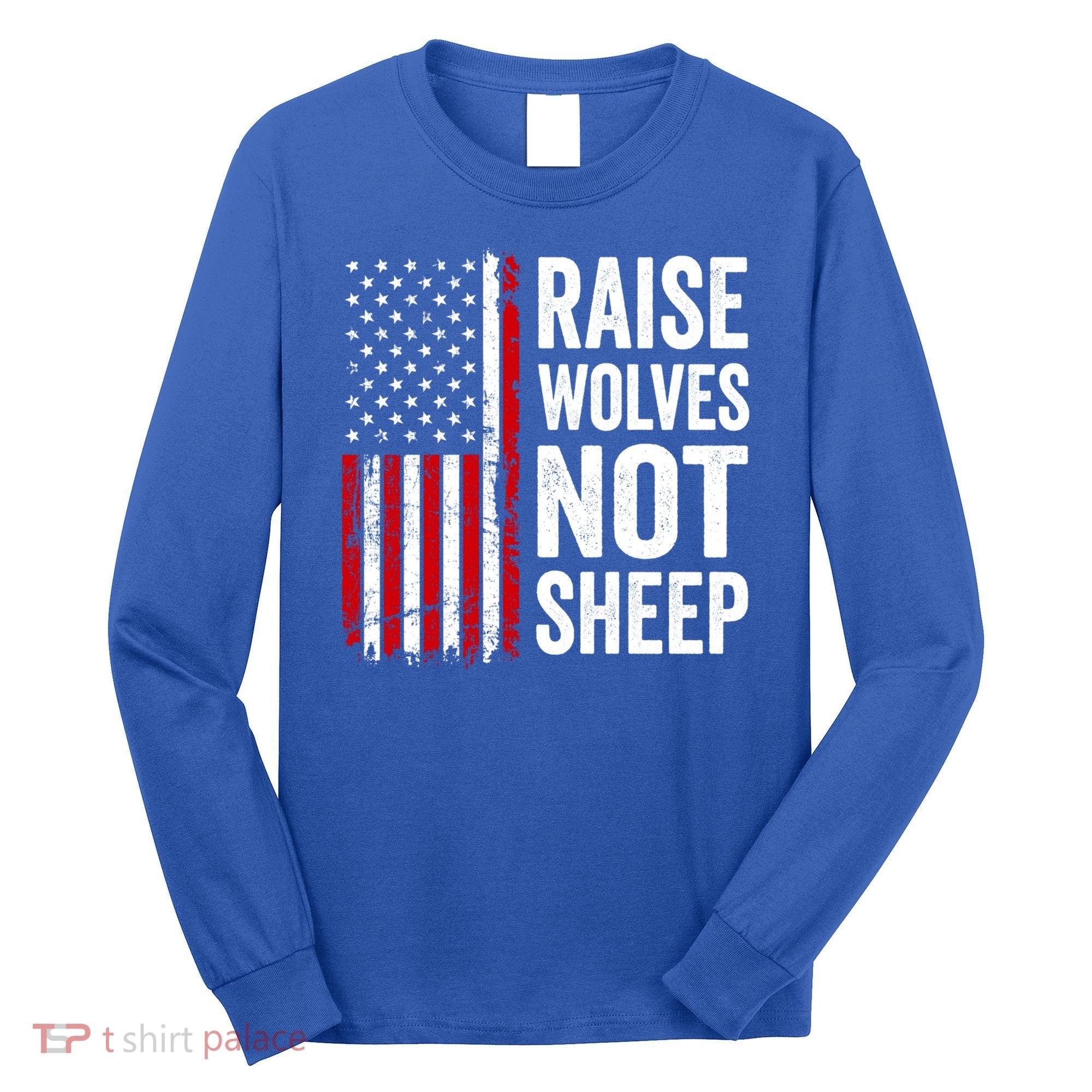 Raise Wolves Not Sheep Gift American Patriotic Usa Flag (Back) Gift Long Sleeve Shirt