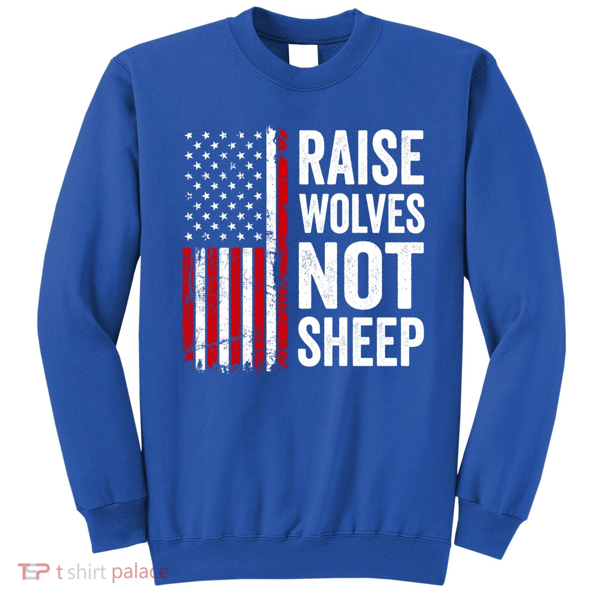 Raise Wolves Not Sheep Gift American Patriotic Usa Flag (Back) Gift Sweatshirt