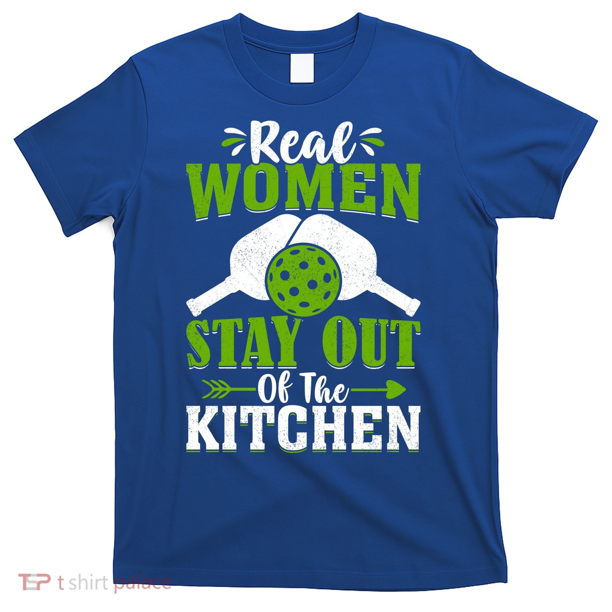 Real Women Stay Out Of The Kitchen Pickleball Gift For Pickleball Player T-Shirt