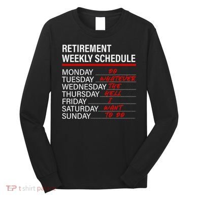 Retirement Weekly Schedule Retirement Life Funny Retirement Long Sleeve Shirt