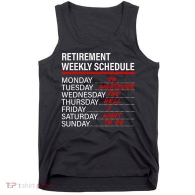Retirement Weekly Schedule Retirement Life Funny Retirement Tank Top