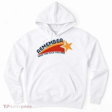 Remember Who The Fuck You Are Hoodie