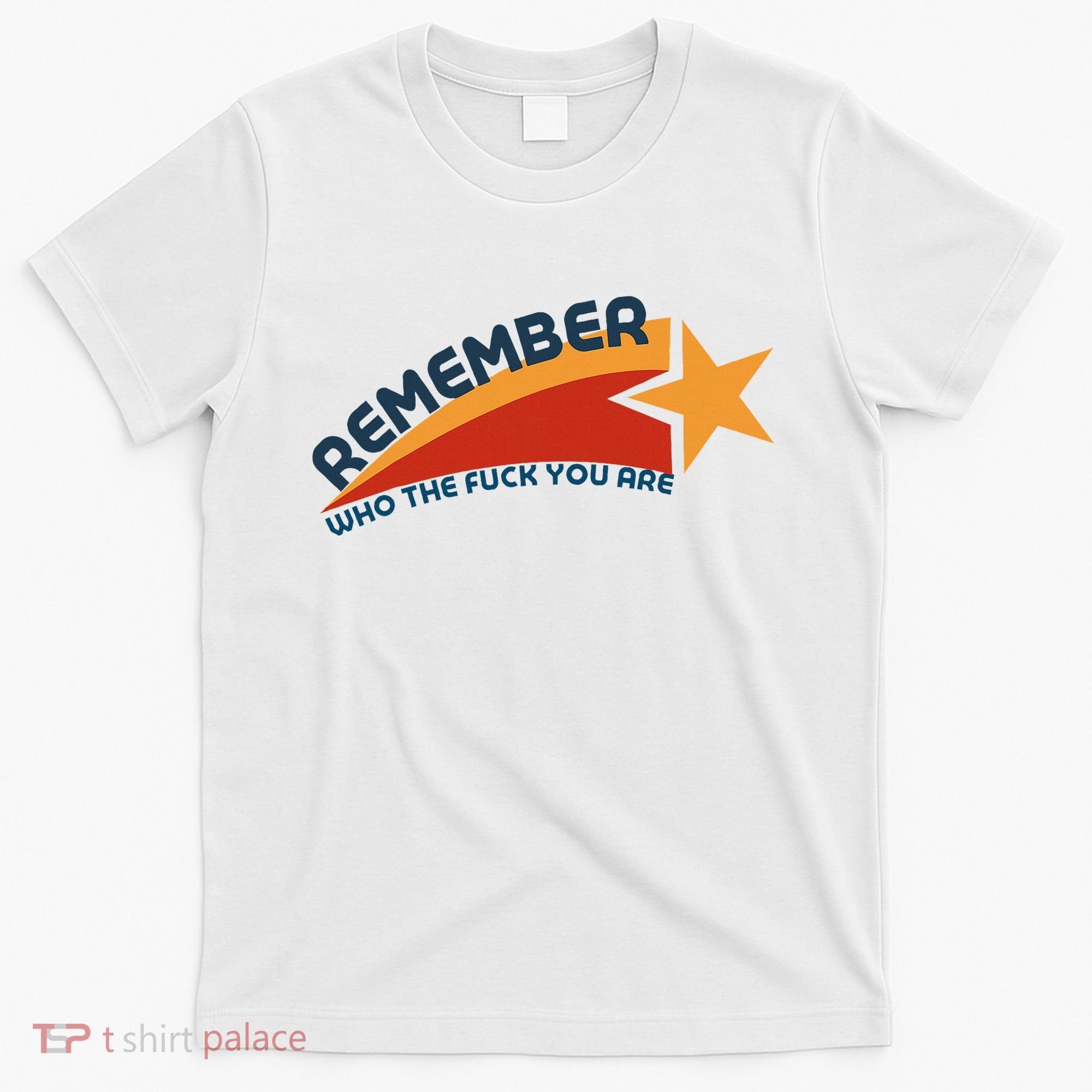 Remember Who The Fuck You Are T-Shirt