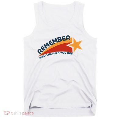 Remember Who The Fuck You Are Tank Top