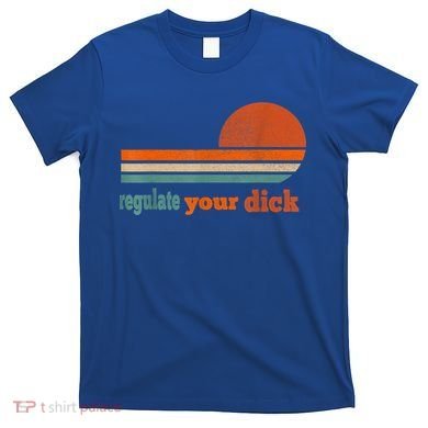 Regulate Your Dick Feminist Women's Rights T-Shirt