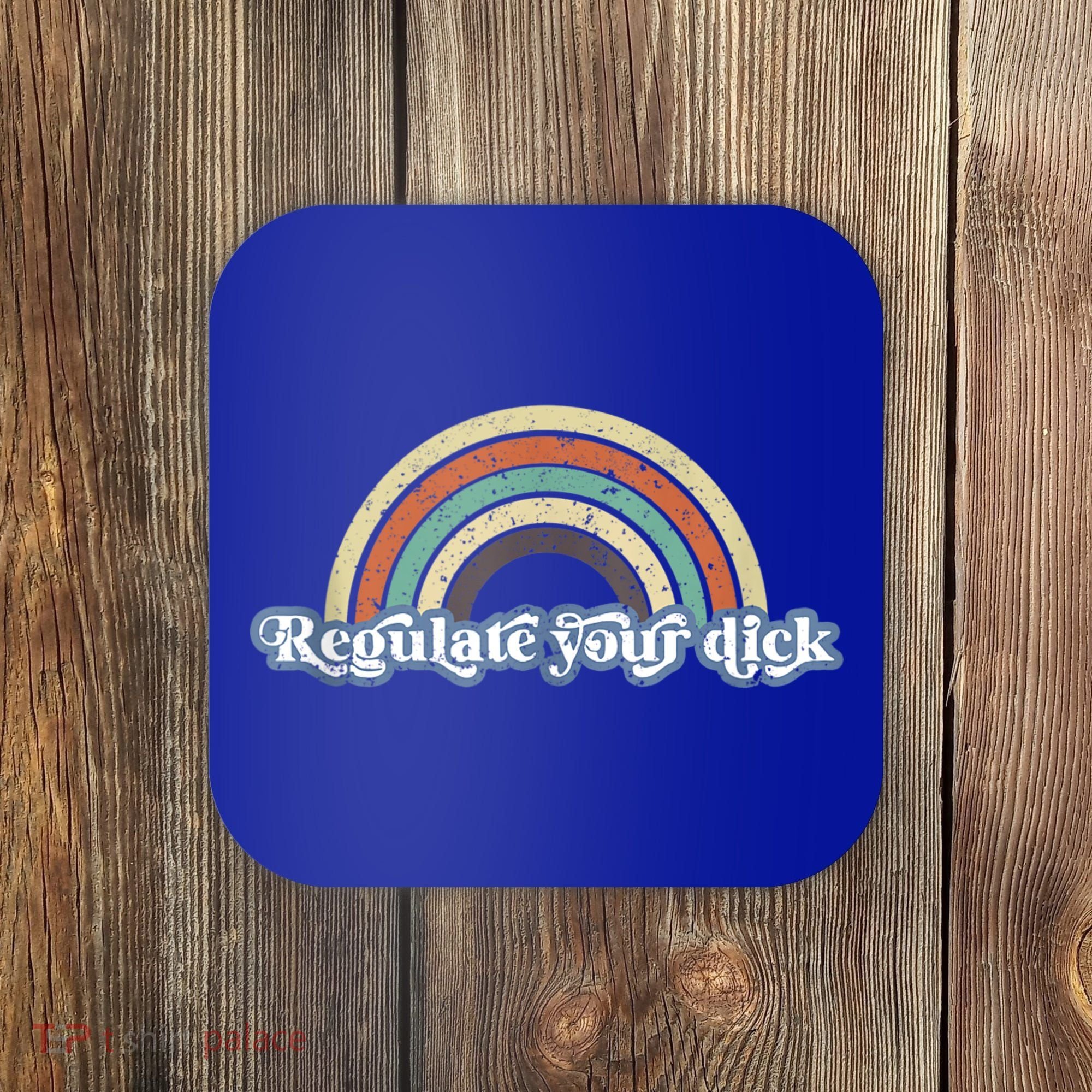 Regulate Your Dick Pro Choice Feminist Women's Rights Coaster