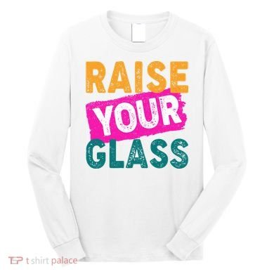 Raise Your Glass Long Sleeve Shirt