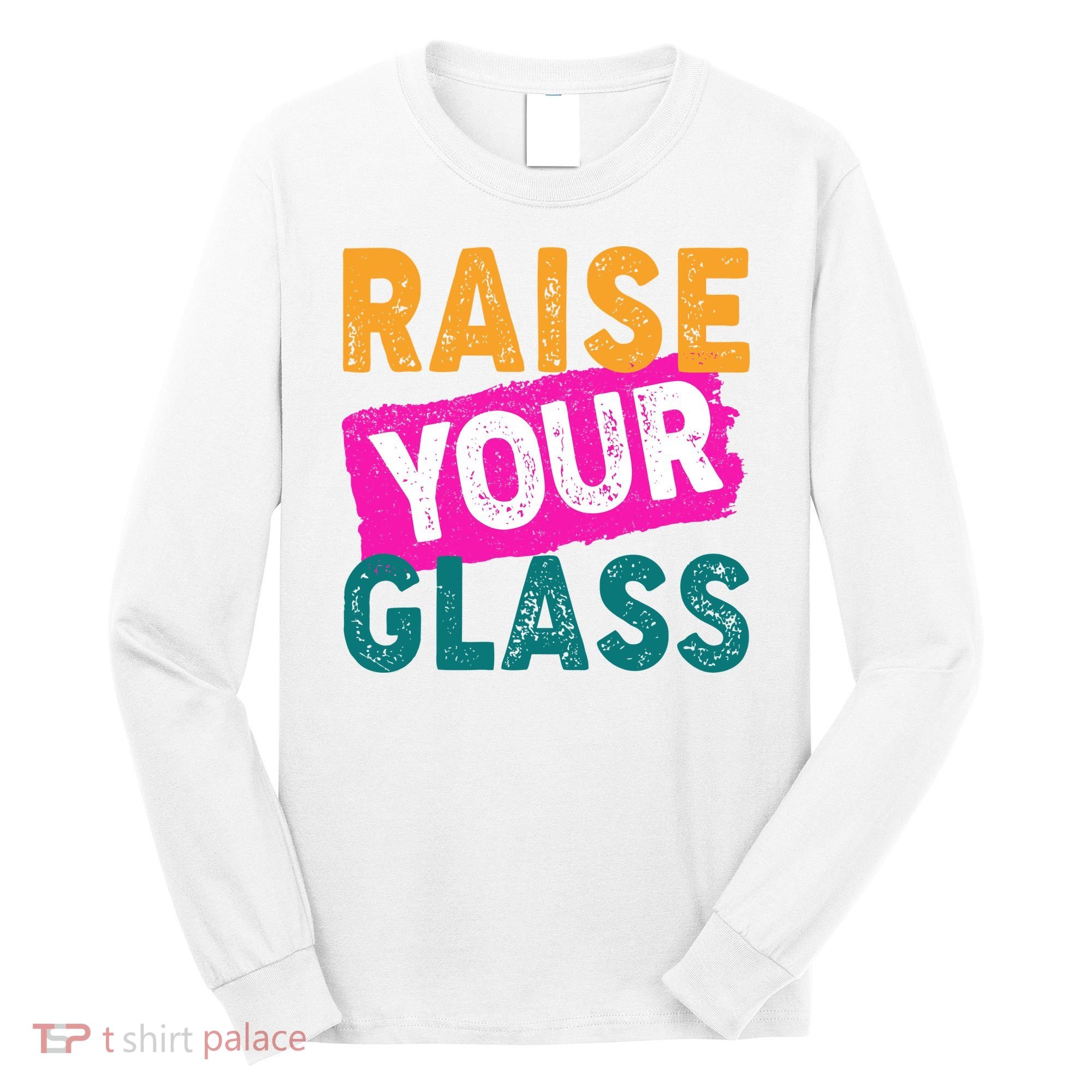 Raise Your Glass Long Sleeve Shirt