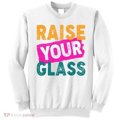 Raise Your Glass Sweatshirt
