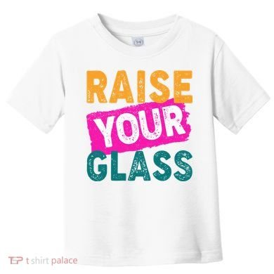 Raise Your Glass Toddler T-Shirt