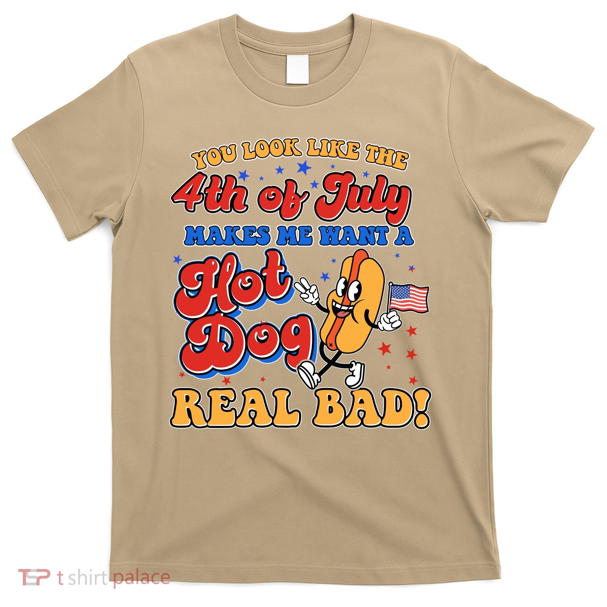 Retro You Look Like The 4th Of July Makes Me Want A Hot Dog Real Bad T-Shirt