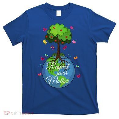 Respect Your Mother Earth Day Design Meaningful Gift T-Shirt