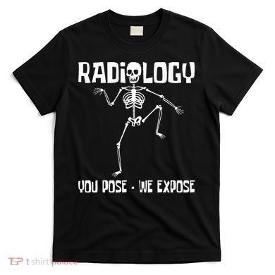 Radiology You Pose We Expose Skeleton Radiologist Rad Tech T-Shirt