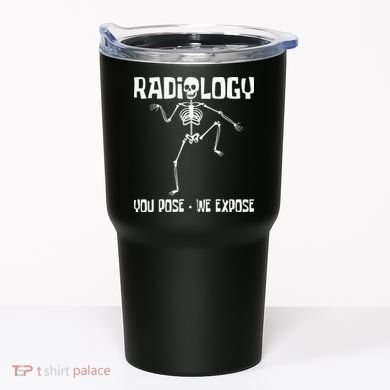 Radiology You Pose We Expose Skeleton Radiologist Rad Tech Tumbler
