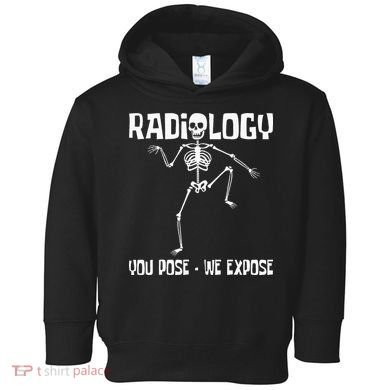 Radiology You Pose We Expose Skeleton Radiologist Rad Tech Toddler Hoodie