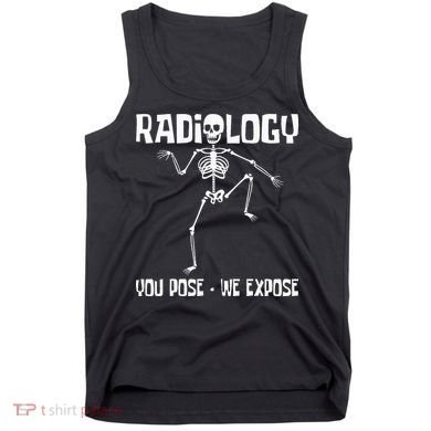 Radiology You Pose We Expose Skeleton Radiologist Rad Tech Tank Top