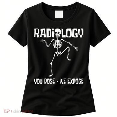 Radiology You Pose We Expose Skeleton Radiologist Rad Tech Women's T-Shirt