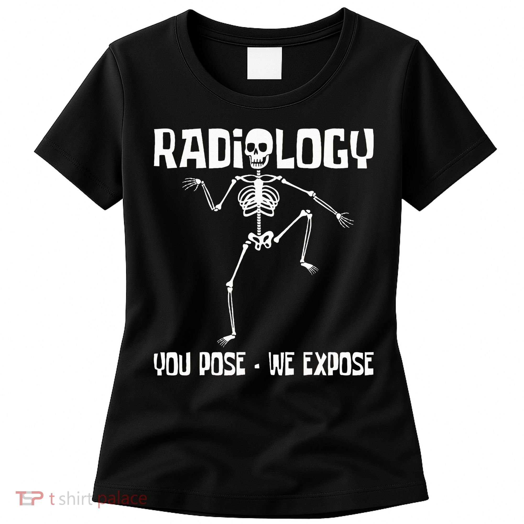 Radiology You Pose We Expose Skeleton Radiologist Rad Tech Women's T-Shirt