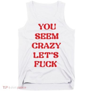 Rockstar You Seem Crazy LetS Fuck Tank Top