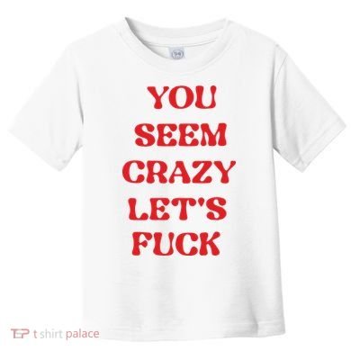 Rockstar You Seem Crazy LetS Fuck Toddler T-Shirt