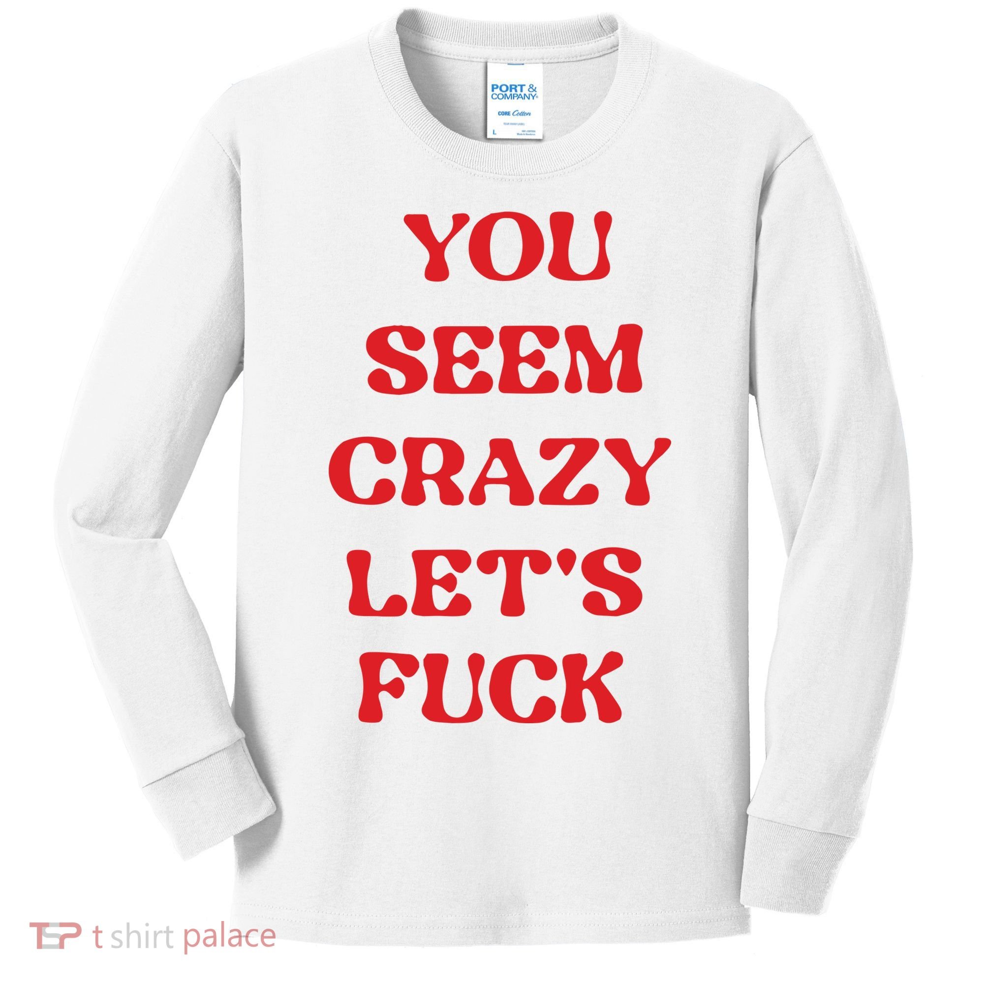Rockstar You Seem Crazy LetS Fuck Kids Long Sleeve Shirt