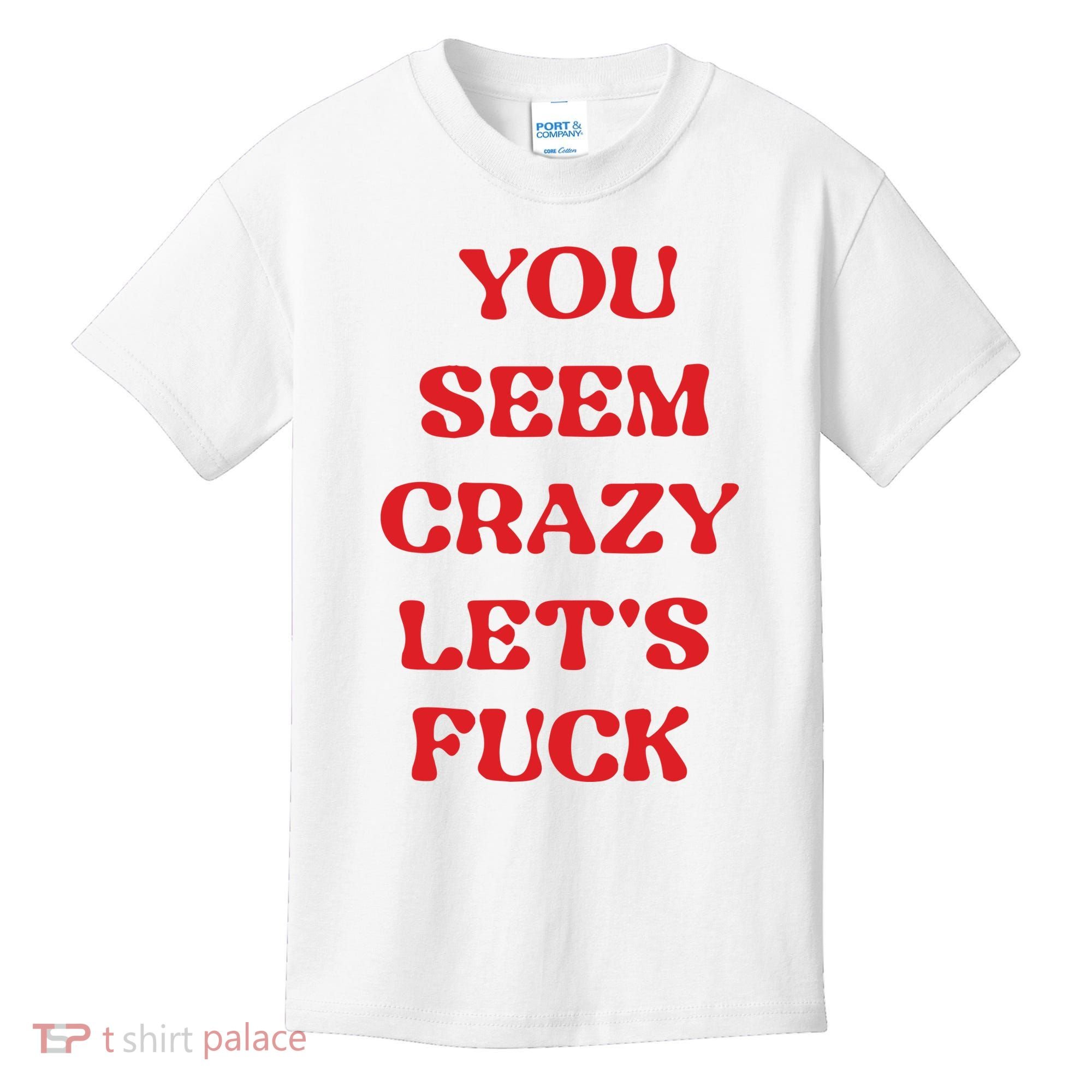 Rockstar You Seem Crazy LetS Fuck Kids T-Shirt