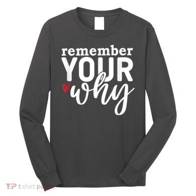 Remember Your Why Inspirational Long Sleeve Shirt
