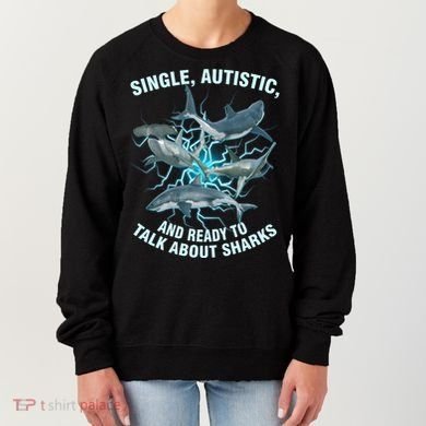Single Autistic And Ready To Talk About Sharks Women's Sweatshirt