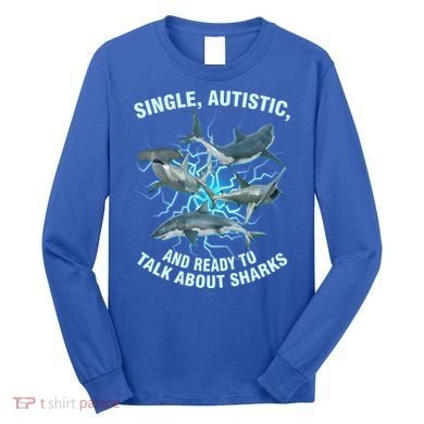 Single Autistic And Ready To Talk About Sharks Long Sleeve Shirt