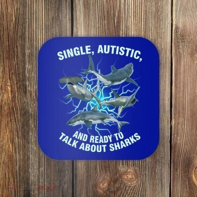 Single Autistic And Ready To Talk About Sharks Coaster