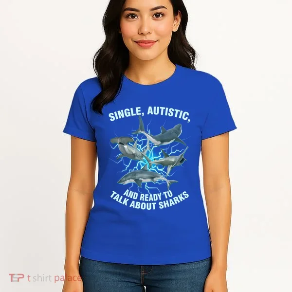 Single Autistic And Ready To Talk About Sharks Women's T-Shirt