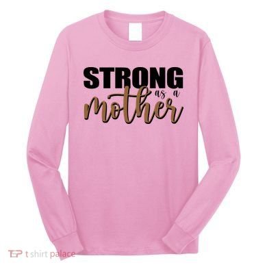Strong As A Mother Gift For Mom Long Sleeve Shirt