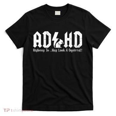 Squirrels Animal Adhd Highway To Hey Look A Squirrel T-Shirt