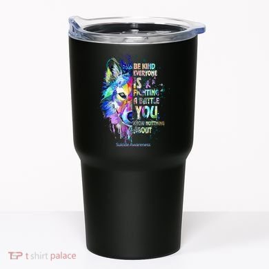 Suicide Awareness Be Kind Everyone Is Fighting A Battle Wolf Tumbler