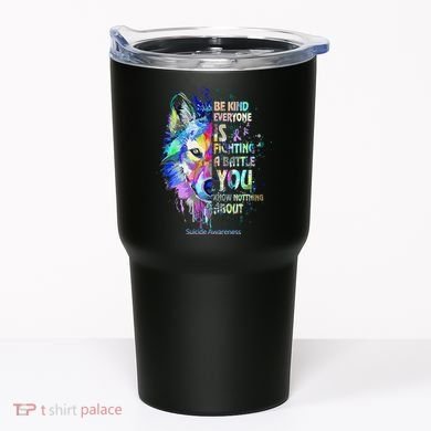 Suicide Awareness Be Kind Everyone Is Fighting A Battle Wolf Tumbler