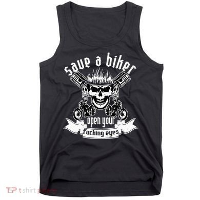 Save A Biker Open Your Fucking Eyes For Motorcycle Lovers Tank Top